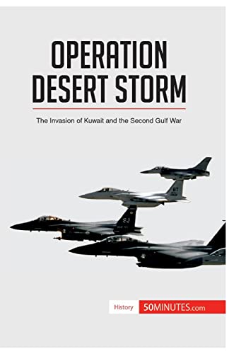 Operation Desert Storm: The Invasion of Kuwait and the Second Gulf War (History)