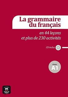 La grammaire du français en 44 leçons et plus de 230 activités : niveau A1 : CD inclus