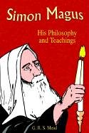 Mead, G. R. S. Simon Magus, His Philosophy And Teachings