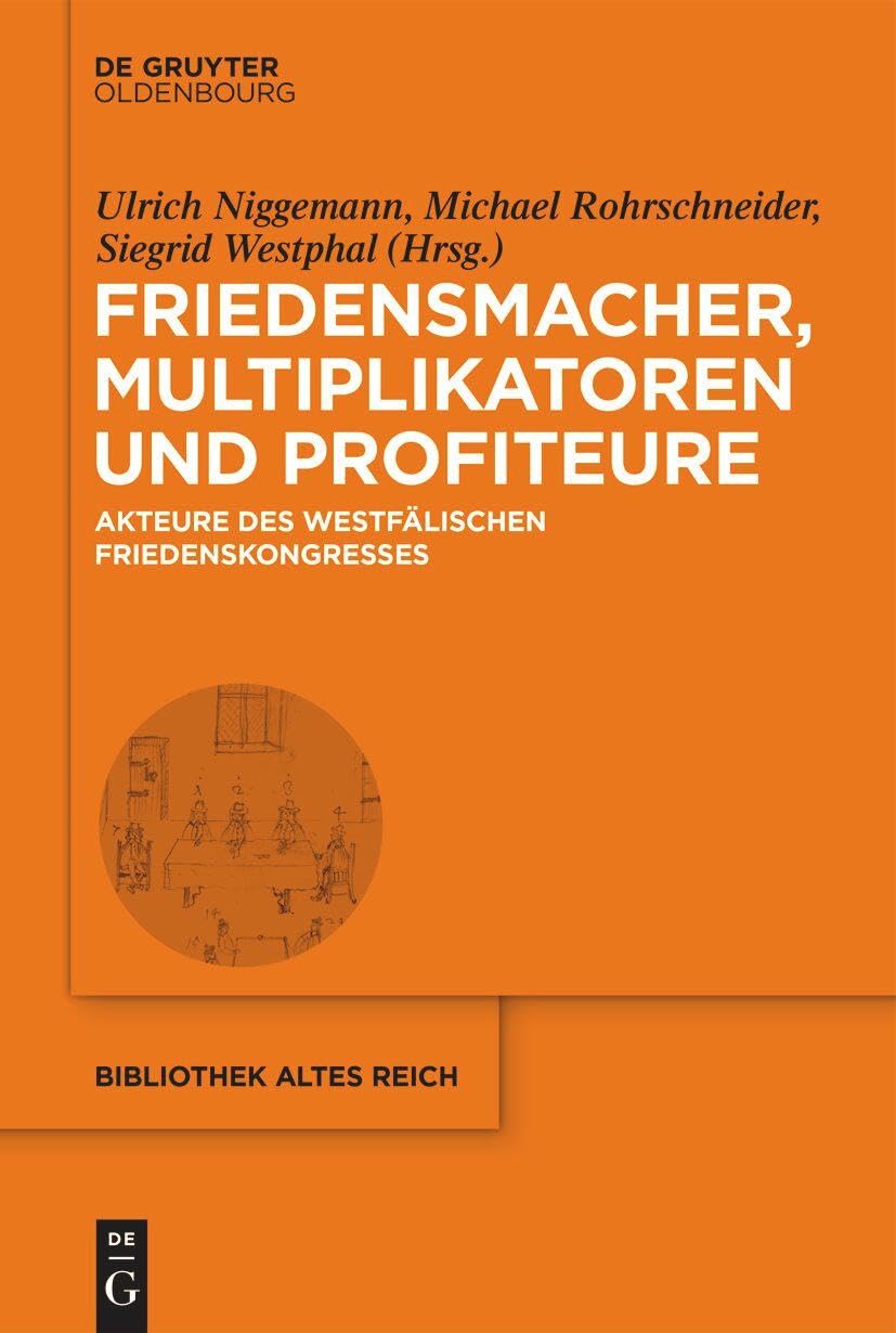 Friedensmacher, Multiplikatoren und Profiteure: Akteure des Westfälischen Friedenskongresses (bibliothek altes Reich, 42)