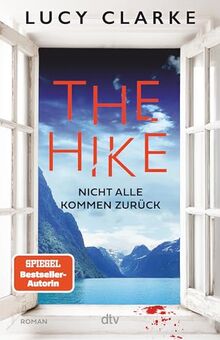 The Hike: Nicht alle kommen zurück | Der neue Roman der SPIEGEL-Bestsellerautorin: »Lucy Clarke ist die Königin des Destination-Thrillers – und das ist ihr bestes Buch.« (Claire Douglas)