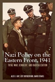 Nazi Policy on the Eastern Front, 1941: Total War, Genocide, and Radicalization (Rochester Studies in East and Central Europe)