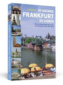 111 Gründe, Frankfurt zu lieben: Eine Liebeserklärung an die großartigste Stadt der Welt