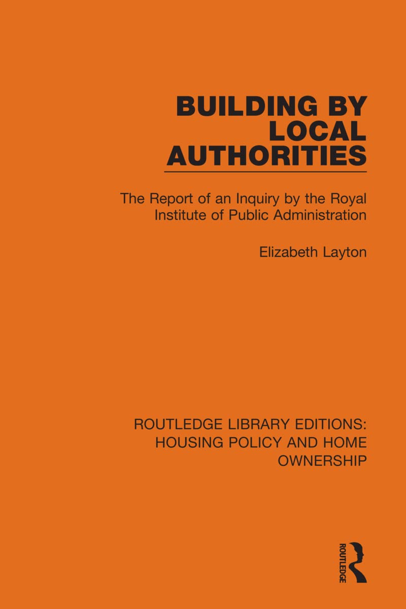 Building by Local Authorities: The Report of an Inquiry by the Royal Institute of Public Administration (Routledge Library Editions: Housing Policy and Home Ownership)