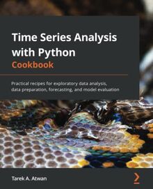 Time Series Analysis with Python Cookbook: Practical recipes for exploratory data analysis, data preparation, forecasting, and model evaluation von Atwan, Tarek A.  | Buch | Zustand gut