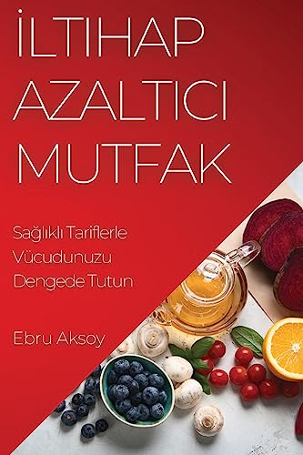 ¿ltihap Azalt¿c¿ Mutfak: Sa¿l¿kl¿ Tariflerle Vücudunuzu Dengede Tutun