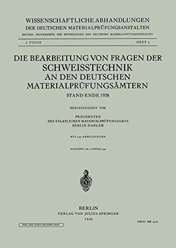 Die Bearbeitung von Fragen der Schweisstechnik an den Deutschen Materialprüfungsämtern: Stand Ende 1938 (Wissenschaftliche Abhandlungen der Deutschen Materialprüfungsanstalten. II. Folge)