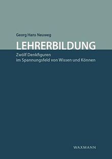 Lehrerbildung: Zwölf Denkfiguren im Spannungsfeld von Wissen und Können