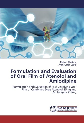 Formulation and Evaluation of Oral Film of Atenolol and Amlodipine: Formulation and Evaluation of Fast Dissolving Oral Film of Combined Drug Atenolol 25mg and Amlodipine 2.5mg