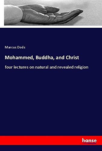 Mohammed, Buddha, and Christ: four lectures on natural and revealed religion