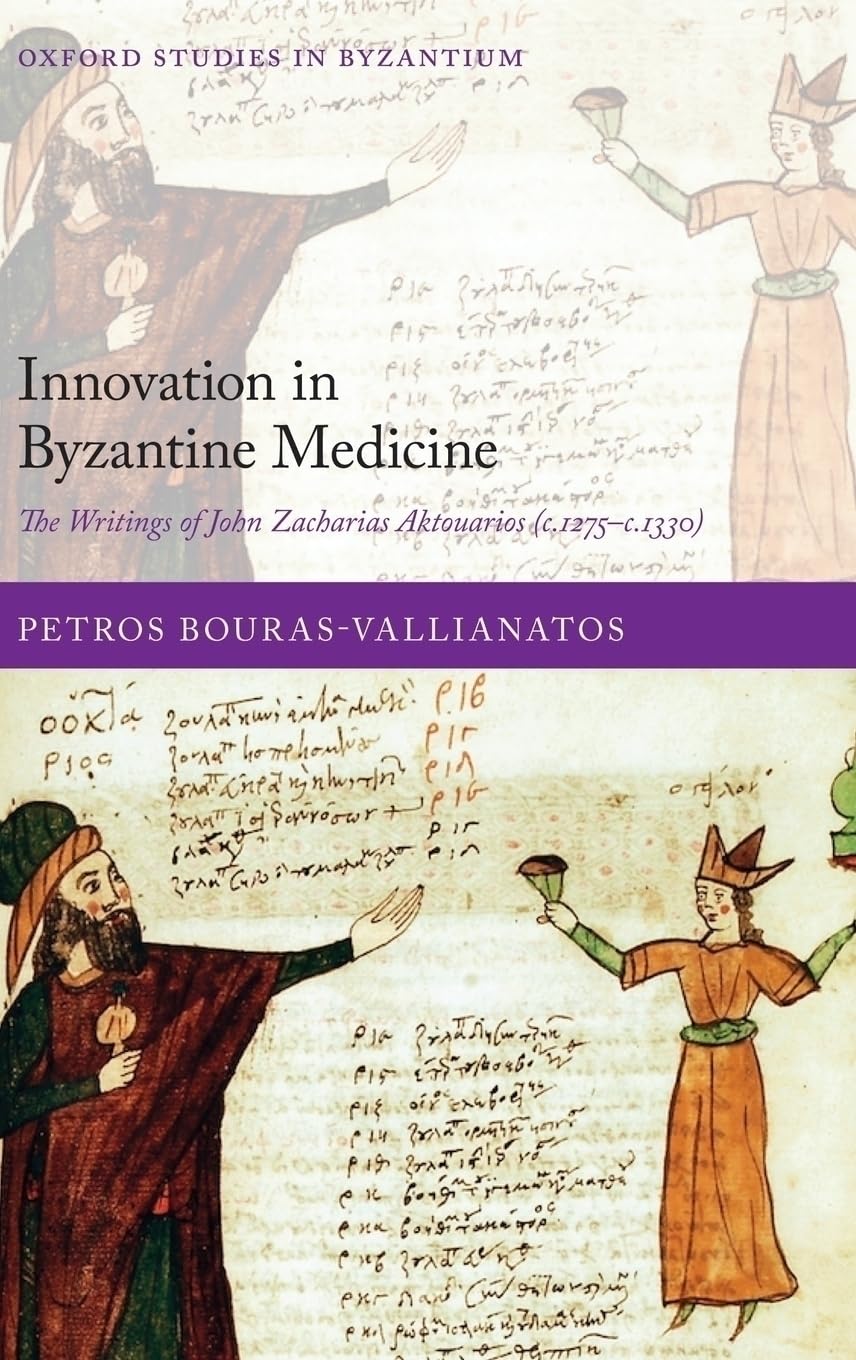 INNOVATION BYZANTINE MEDICINE OSBYZ C: The Writings of John Zacharias Aktouarios (C.1275-c.1330) (Oxford Studies in Byzantium)