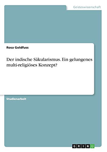 Der indische Säkularismus. Ein gelungenes multi-religiöses Konzept?