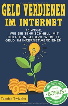 Geld verdienen im Internet: 45 Wege, wie Sie sehr schnell, mit oder ohne eigene Website, Geld im Internet verdienen.