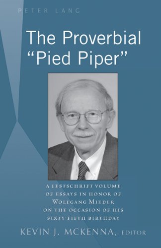 The Proverbial «Pied Piper»: A Festschrift Volume of Essays in Honor of Wolfgang Mieder on the Occasion of His Sixty-Fifth Birthday