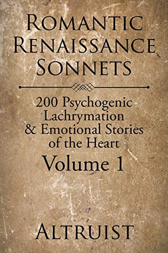 Romantic Renaissance Sonnets: 200 Psychogenic Lachrymation & Emotional Stories of the Heart Volume 1
