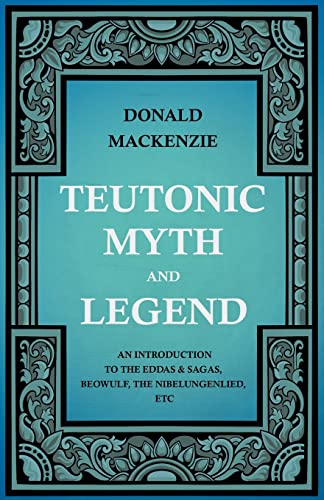 Donald Mackenzie Teutonic Myth And Legend - An Introduction To The Eddas & Sagas, Beowulf, The Nibelungenlied, Etc
