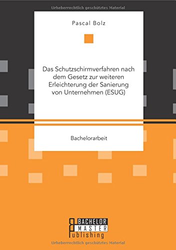 Das Schutzschirmverfahren nach dem Gesetz zur weiteren Erleichterung der Sanierung von Unternehmen (Esug)