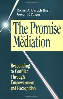 The Promise of Mediation: Responding to Conflict Through Empowerment and Recognition (Jossey-Bass Conflict Resolution)