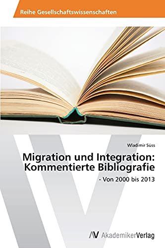 Migration und Integration: Kommentierte Bibliografie: - Von 2000 bis 2013