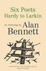 Six Poets: Hardy to Larkin: An Anthology by Alan Bennett