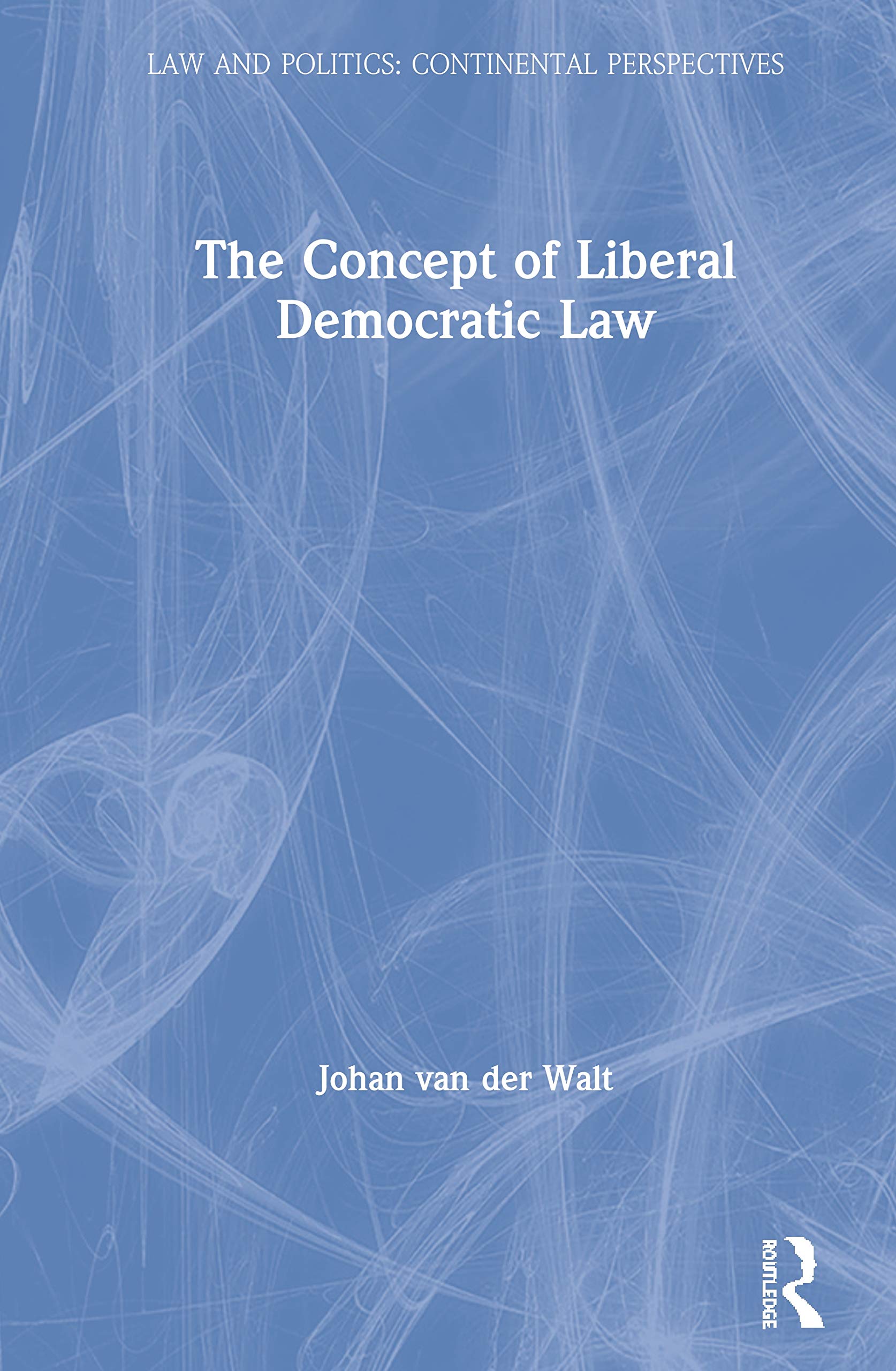 The Concept of Liberal Democratic Law (Law and Politics: Continental Perspectives)