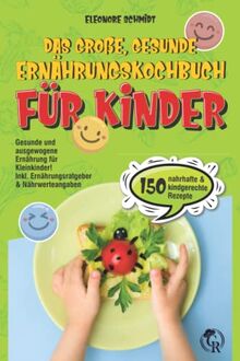 Das große, gesunde Ernährungskochbuch für Kinder: Mit 150 nahrhaften und kindgerechten Rezepten. Gesunde und ausgewogene Ernährung für Kleinkinder! Inkl. Ernährungsratgeber & Nährwerteangaben