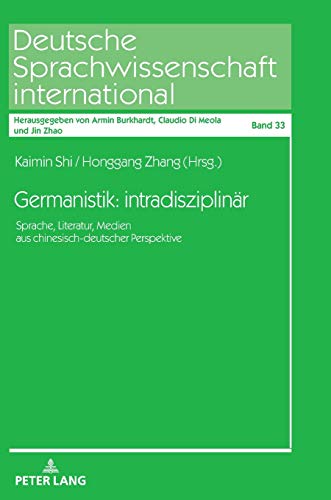 Germanistik: intradisziplinär: Sprache, Literatur, Medien aus chinesisch-deutscher Perspektive (Deutsche Sprachwissenschaft international, Band 33)
