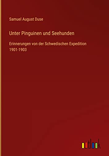 Unter Pinguinen und Seehunden: Erinnerungen von der Schwedischen Expedition 1901-1903