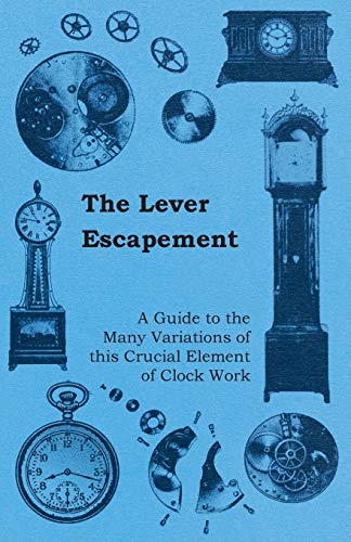 The Lever Escapement - A Guide to the Many Variations of this Crucial Element of Clock Work