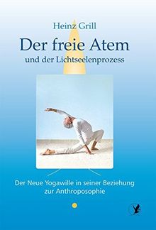 Der freie Atem und der Lichtseelenprozess: Der Neue Yogawille in seiner Beziehung zur Anthroposophie