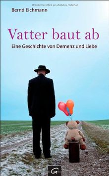 Vatter baut ab: Eine Geschichte von Demenz und Liebe