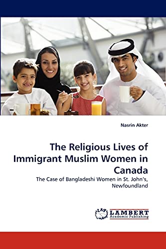 The Religious Lives of Immigrant Muslim Women in Canada: The Case of Bangladeshi Women in St. John's, Newfoundland