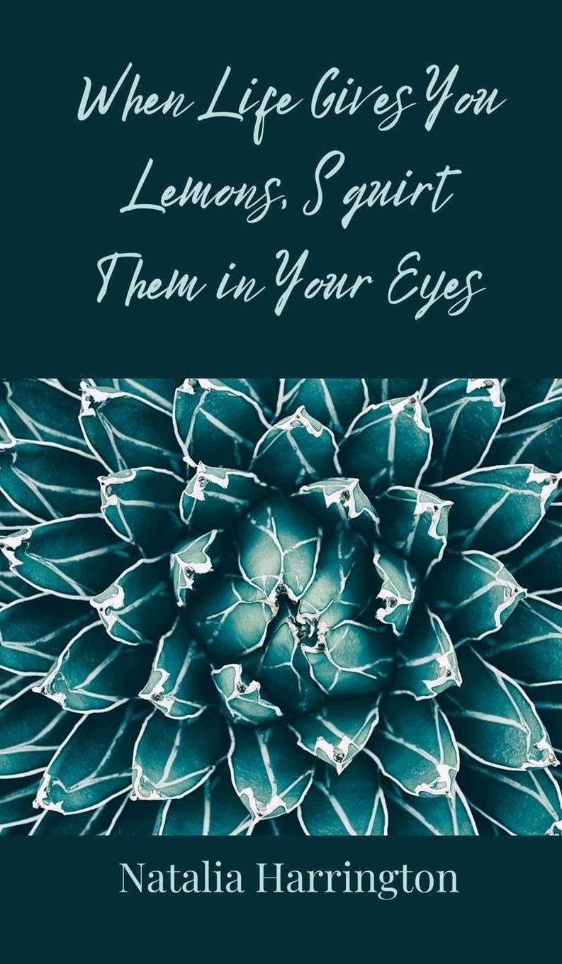 When Life Gives You Lemons, Squirt Them in Your Eyes
