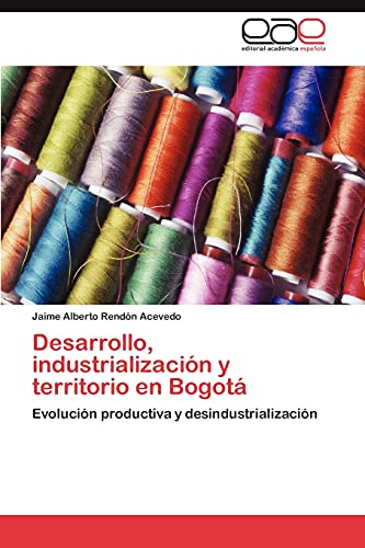 Desarrollo, industrialización y territorio en Bogotá: Evolución productiva y desindustrialización