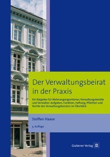 Der Verwaltungsbeirat in der Praxis: Ein Ratgeber für Wohnungseigentümer, Verwaltungsbeiräte und Verwalter: Aufgaben, Funktion, Haftung, Pflichten und ... Rechte des Verwaltungsbeirates im Überblick