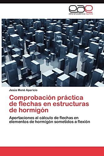 Comprobación práctica de flechas en estructuras de hormigón: Aportaciones al cálculo de flechas en elementos de hormigón sometidos a flexión