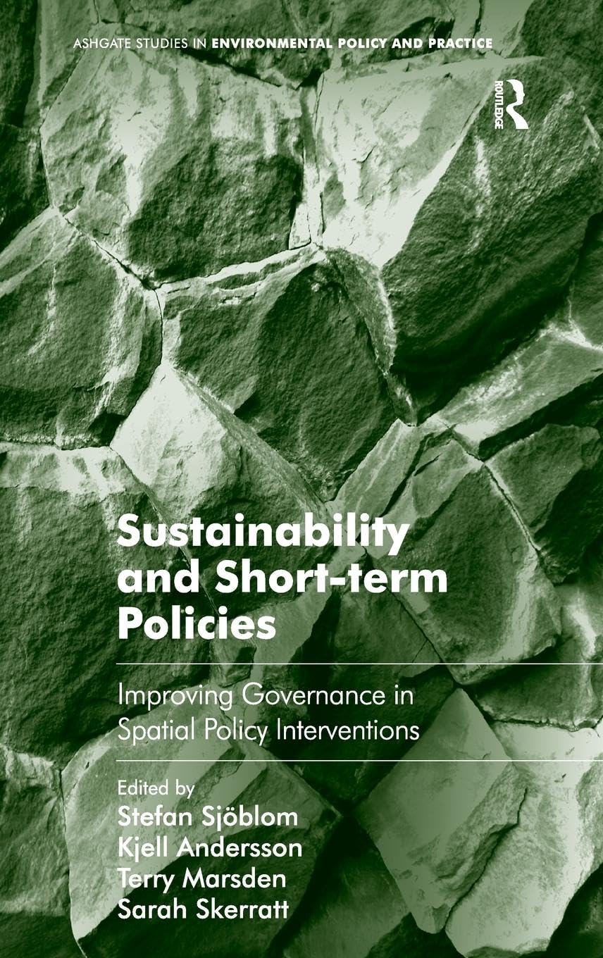 Sustainability and Short-term Policies: Improving Governance in Spatial Policy Interventions (Ashgate Studies in Environmental Policy and Practice)