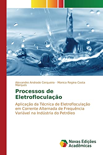 Processos de Eletrofloculação: Aplicação da Técnica de Eletrofloculação em Corrente Alternada de Frequência Variável na Indústria do Petróleo