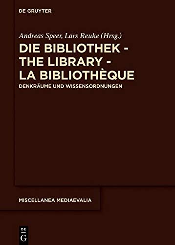 Die Bibliothek – The Library – La Bibliothèque: Denkräume und Wissensordnungen: Denkrume und Wissensordnungen (Miscellanea Mediaevalia, Band 41)