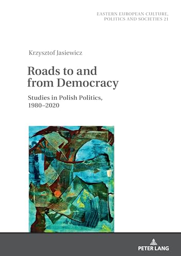 Roads to and from Democracy: Studies in Polish Politics, 1980- 2020 (Eastern European Culture, Politics and Societies, Band 21)