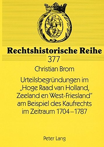 Urteilsbegründungen im «Hoge Raad van Holland, Zeeland en West-Friesland» am Beispiel des Kaufrechts im Zeitraum 1704-1787 (Rechtshistorische Reihe)