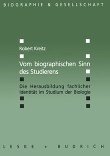 Vom biographischen Sinn des Studierens: Die Herausbildung Fachlicher Identität Im Studium Der Biologie (Biographie &amp; Gesellschaft) (German Edition) (Biographie & Gesellschaft)