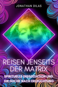 Reisen jenseits der Matrix: Spirituelle Dissoziation und die Suche nach Erleuchtung