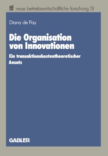 Die Organisation von Innovationen (Neue Betriebswirtschaftliche Forschung) (German Edition): Ein transaktionskostentheoretischer Ansatz (neue betriebswirtschaftliche forschung (nbf))
