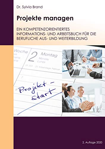 Projekte managen: Ein kompetenzorientiertes Informations- und Arbeitsbuch für die berufliche Aus- und Weiterbildung