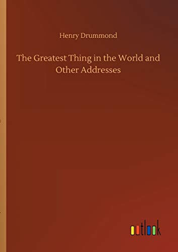 The Greatest Thing in the World and Other Addresses