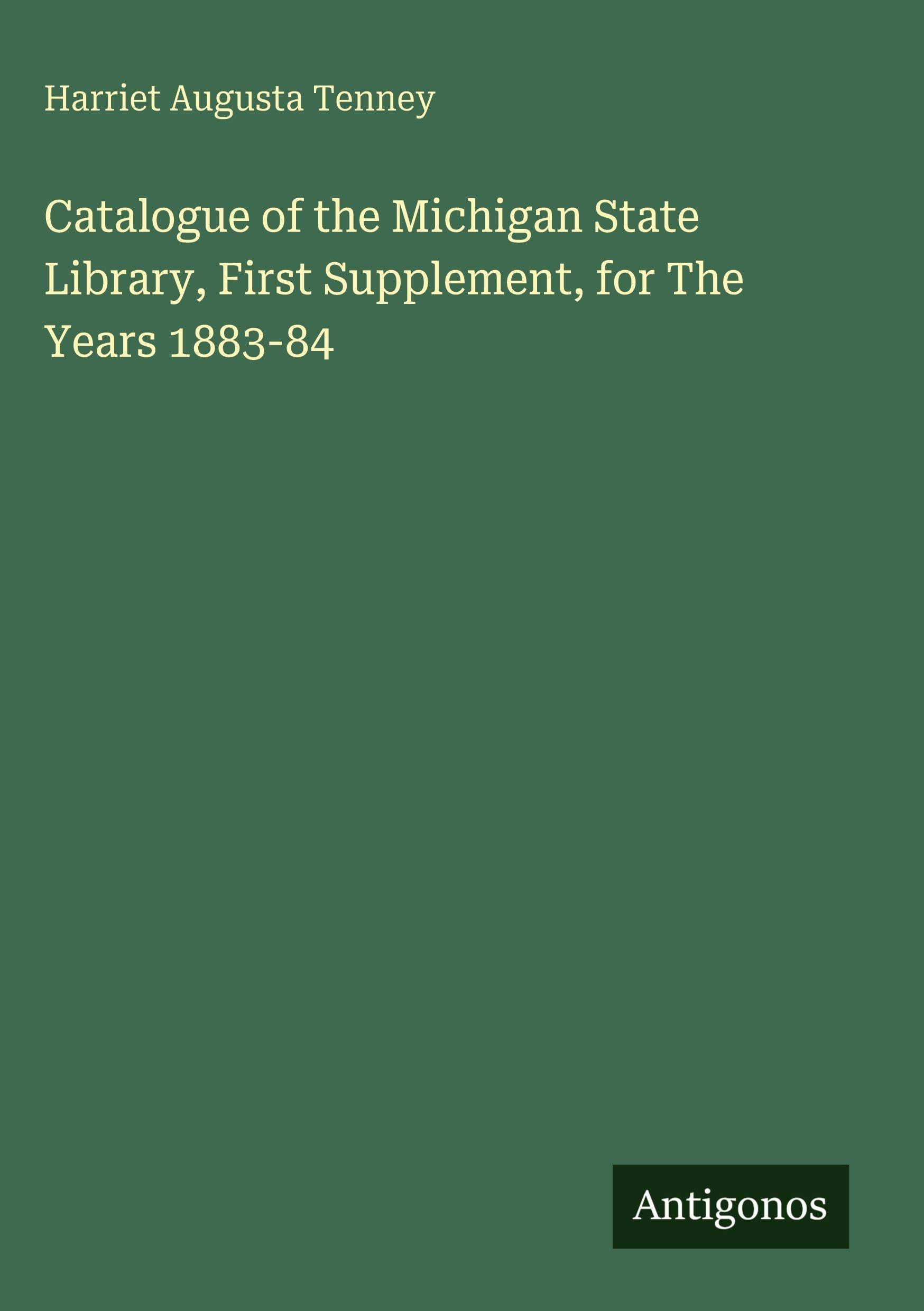 Catalogue of the Michigan State Library, First Supplement, for The Years 1883-84