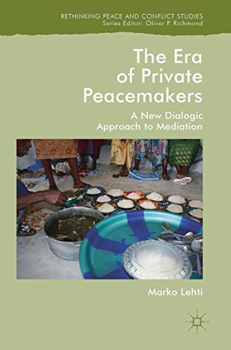 The Era of Private Peacemakers: A New Dialogic Approach to Mediation (Rethinking Peace and Conflict Studies)