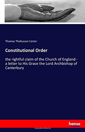 Constitutional Order: the rightful claim of the Church of England - a letter to His Grace the Lord Archbishop of Canterbury