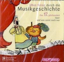 Uhus Reise durch die Musikgeschichte - Das 17 Jahrhundert: Oper und was sonst noch war